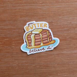 You Butter Believe It Sticker